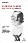 Alfredo Danese e la Sicilia nel sangue. La vita e l'arte dell'istrionico catanese con interventi e testimonianze di vari autori