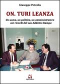 On. Turi Leanza. Un uomo, un politico, un amministratore nei ricordi del suo addetto stampa