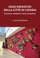 Spazi espositivi della città di Catania. Patrimoni, problemi e nuove prospettive