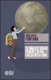 Se rinasco voglio vedere l'altra faccia della luna