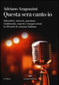 Questa sera canto io: Splendori, miserie, passioni, tradimenti, segreti e trasgressioni in 50 anni di canzone italiana
