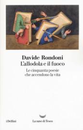 L’allodola e il fuoco: Le cinquanta poesie che accendono la vita