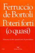 Poteri forti (o quasi). Memorie di oltre quarant'anni di giornalismo