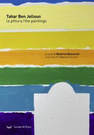 Tahar Ben Jelloun. La pittura. Catalogo della mostra (Bologna, 16 aprile-7 maggio 2019). Ediz. italiana e inglese