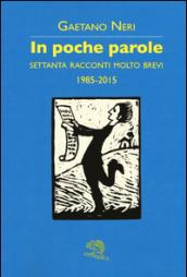 In poche parole. Settanta racconti molto brevi 1985-2015