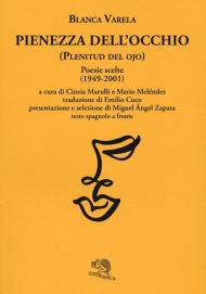 Pienezza dell'occhio. Poesie scelte (1949-2001). Testo spagnolo a fronte