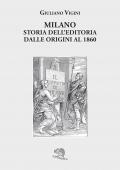 Milano. Storia dell'editoria dalle origini al 1860