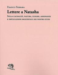 Lettere a Natasha. Sulla causalità, natura, luoghi, assonanze e implicazioni molteplici dei nostri studi