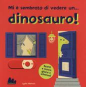 Mi è sembrato di vedere un... dinosauro! Ediz. a colori