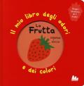 La frutta. Il mio libro degli odori e dei colori. Ediz. a colori
