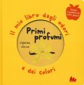 Primi profumi. Il mio libro degli odori e dei colori. Ediz. a colori