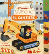 Il cantiere. Il mio piccolo almanacco sonoro. Ediz. a colori