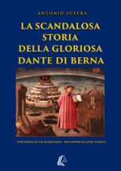 La scandalosa storia della gloriosa Dante di Berna (per opera di un segretario-dittatore di altri tempi!)