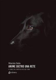 Anime dietro una rete. Il canile dal punto di vista del cane