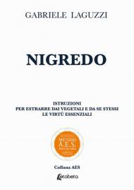 Nigredo. Istruzioni per estrarre dai vegetali e da se stessi le virtù essenziali