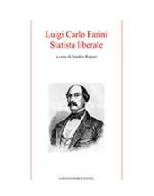 Luigi Carlo Farini. Statista liberale