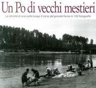 Un Po di vecchi mestieri. Le attività di una volta lungo il corso del grande fiume in 100 fotografie