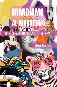 Brandiamo al marketing. Come creare un brand di successo
