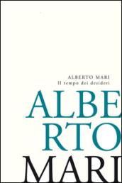 Il tempo dei desideri. Lo stupore sospeso e l'erotismo ricercato. Poesie e Prose poetiche recenti