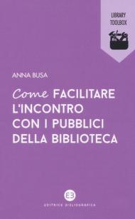 Come facilitare l'incontro con i pubblici della biblioteca