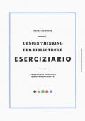 Design thinking per biblioteche. Eserciziario. Un manuale di design a misura di utente