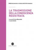 La trasmissione della conoscenza registrata. Scritti in onore di Mauro Guerrini offerti dagli allievi