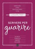 Scrivere per guarire. Manuale di scrittura terapeutica