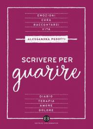 Scrivere per guarire. Manuale di scrittura terapeutica