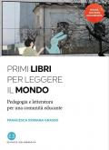 Primi libri per leggere il mondo. Pedagogia e letteratura per una comunità educante. Nuova ediz.