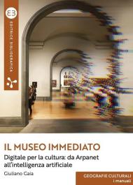 Il museo immediato. Digitale per la cultura. Da Arpanet all'intelligenza artificiale