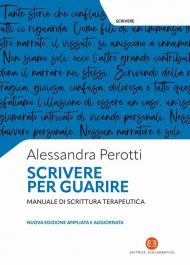 Scrivere per guarire. Manuale di scrittura terapeutica. Nuova ediz.