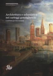 Architettura e urbanistica nei carteggi gonzagheschi. Contributi per l'età moderna
