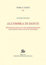 All'ombra di Dante. Bonagiunta da Lucca tra mondo romanzo, tradizione lirica ed enciclopedismo