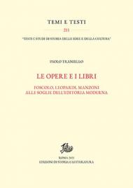 Opere e i libri. Foscolo, Leopardi, Manzoni alle soglie dell'editoria moderna