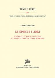 Opere e i libri. Foscolo, Leopardi, Manzoni alle soglie dell'editoria moderna