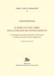 Il mercato del libro nella Firenze del Rinascimento. La bottega del cartolaio Benedetto di Giovanni e la lite per l'eredità di Peter Ugelheimer. Studi e documenti