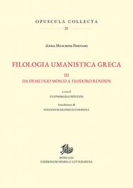 Filologia umanistica greca. Vol. 3: Da Demetrio Mosco a Teodoro Rendios