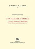 Una fede per l'impero. Cattolicesimo e colonialismo nell'Italia liberale (1882-1912)