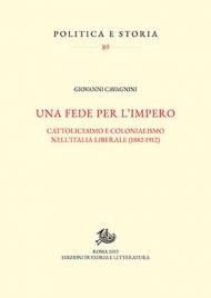 Una fede per l'impero. Cattolicesimo e colonialismo nell'Italia liberale (1882-1912)