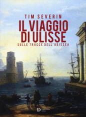 Il viaggio di Ulisse. Sulle tracce dell'Odissea