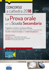 Concorso a cattedra 2018. La prova orale per la Scuola secondaria. Progettare e condurre una lezione efficace: gestione e motivazione della classe in contesti cooperativi con raccolta di lezioni simulate per l'ambito disciplinare 1. Classi di concorso: A0