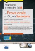 Concorso a cattedra 2018. La prova orale per la Scuola secondaria. Progettare e condurre lezioni efficaci: gestione e motivazione della classe in contesti cooperativi con raccolta di lezioni simulate per l'ambito disciplinare 5. Classi di concorso: A25 A2