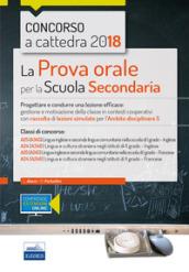 Concorso a cattedra 2018. La prova orale per la Scuola secondaria. Progettare e condurre lezioni efficaci: gestione e motivazione della classe in contesti cooperativi con raccolta di lezioni simulate per l'ambito disciplinare 5. Classi di concorso: A25 A2