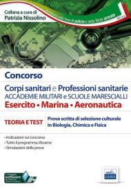 Concorso corpi sanitari e professioni sanitarie Accademie militari e Scuole Marescialli. Manuale per la prova scritta di selezione culturale in biologia, chimica e fisica. Con software di simulazione