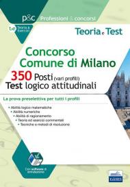 Concorso Comune di Milano. 350 posti (vari profili). Test logico-attitudinali. Teoria e test. La prova preselettiva per tutti i profili. Con software di simulazione