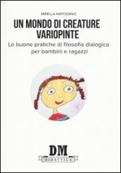 Un mondo di creature variopinte. Le buone pratiche di filosofia dialogica per bambini e ragazzi