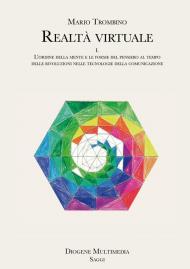 Realtà virtuale. Vol. 1: ordine della mente e le forme del pensiero al tempo delle rivoluzioni nelle tecnologie della comunicazione, L'.