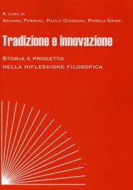 Tradizione e innovazione. Storia e progetto nella riflessione filosofica. Atti del Convegno (Macerata, 8-10 novembre 2018)