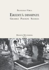 Eredità dissipate. Gramsci, Pasolini, Sciascia