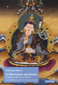 La liberazione spontanea. Insegnamenti sui sei bardo. Un completamento del Libro tibetano dei morti